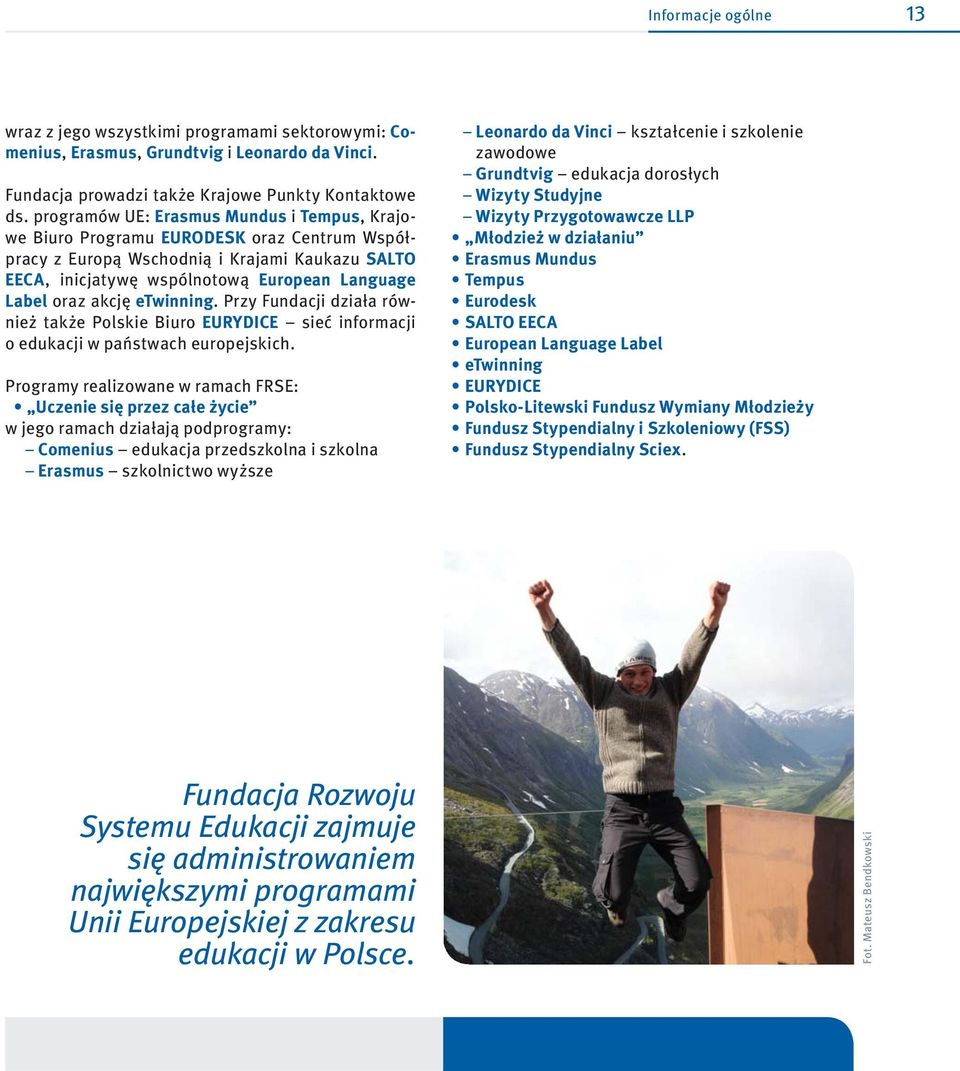 akcję etwinning. Przy Fundacji działa również także Polskie Biuro EURYDICE sieć informacji o edukacji w państwach europejskich.