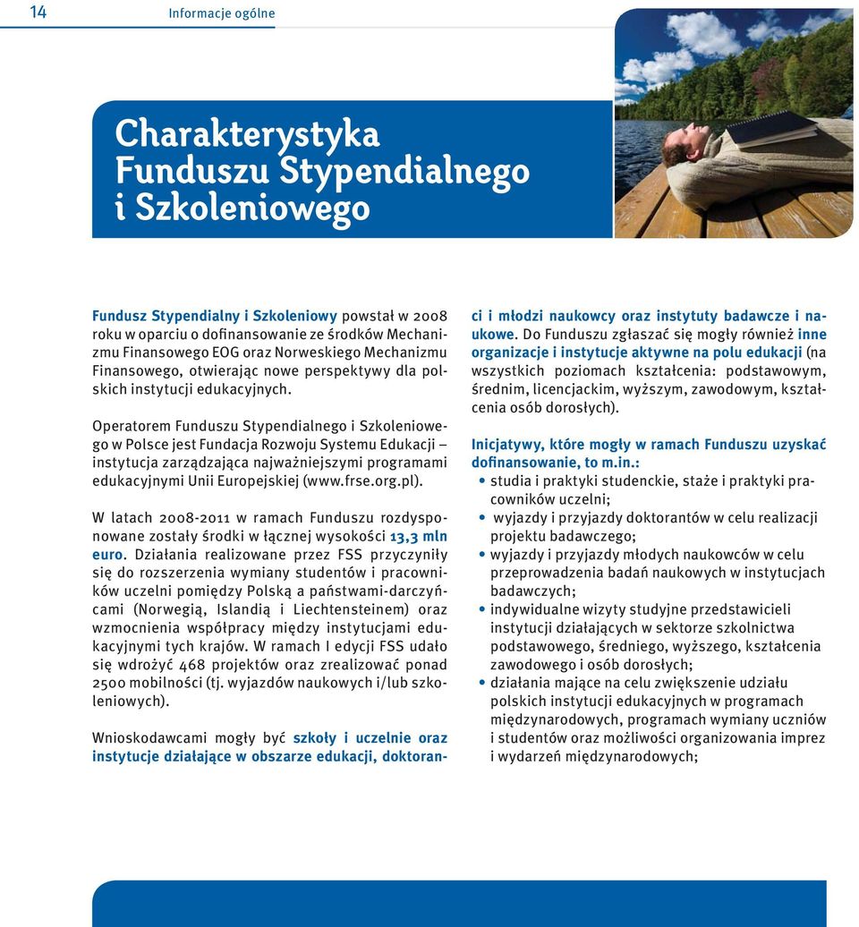 Operatorem Funduszu Stypendialnego i Szkoleniowego w Polsce jest Fundacja Rozwoju Systemu Edukacji instytucja zarządzająca najważniejszymi programami edukacyjnymi Unii Europejskiej (www.frse.org.pl).