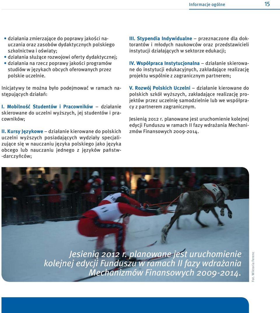 Mobilność Studentów i Pracowników działanie skierowane do uczelni wyższych, jej studentów i pracowników; II.
