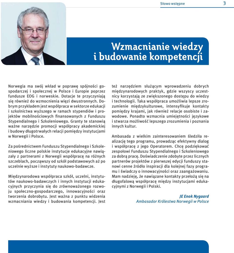 Dobrym przykładem jest współpraca w sektorze edukacji i szkolnictwa wyższego w ramach stypendiów i projektów mobilnościowych finansowanych z Funduszu Stypendialnego i Szkoleniowego.