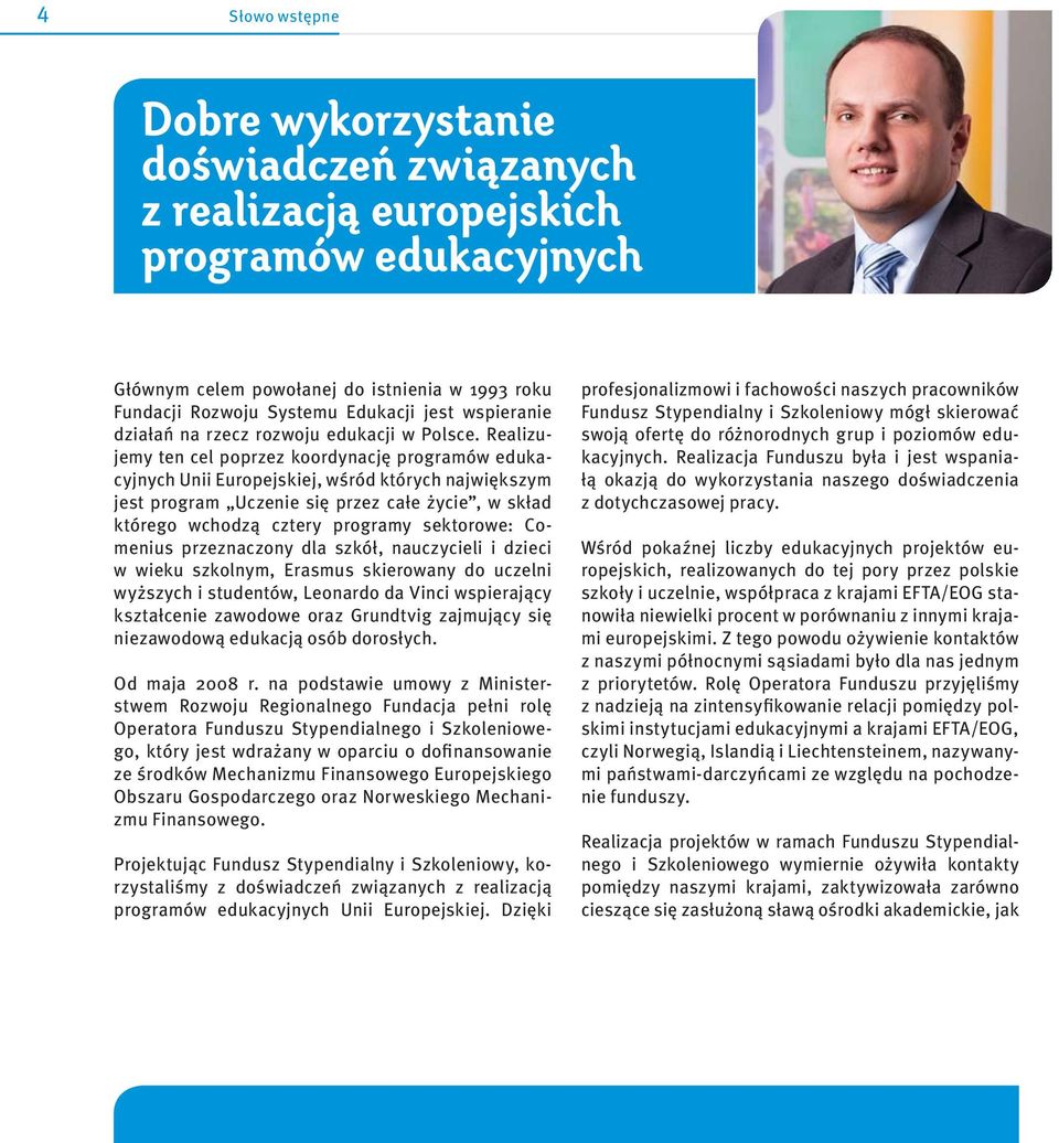 Realizujemy ten cel poprzez koordynację programów edukacyjnych Unii Europejskiej, wśród których największym jest program Uczenie się przez całe życie, w skład którego wchodzą cztery programy