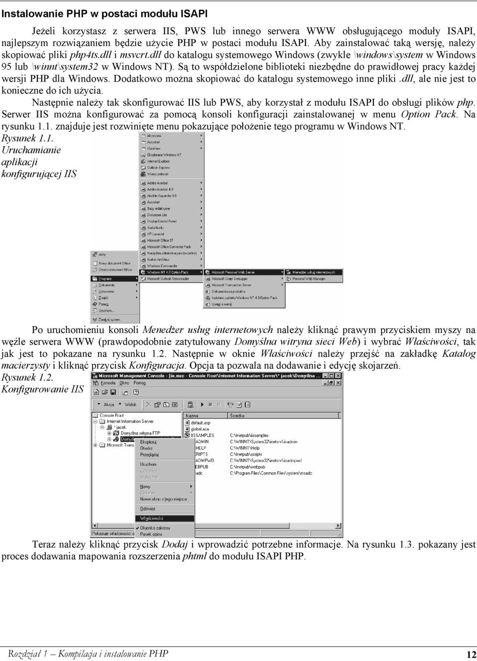 Są to współdzielone biblioteki niezbędne do prawidłowej pracy każdej wersji PHP dla Windows. Dodatkowo można skopiować do katalogu systemowego inne pliki.dll, ale nie jest to konieczne do ich użycia.