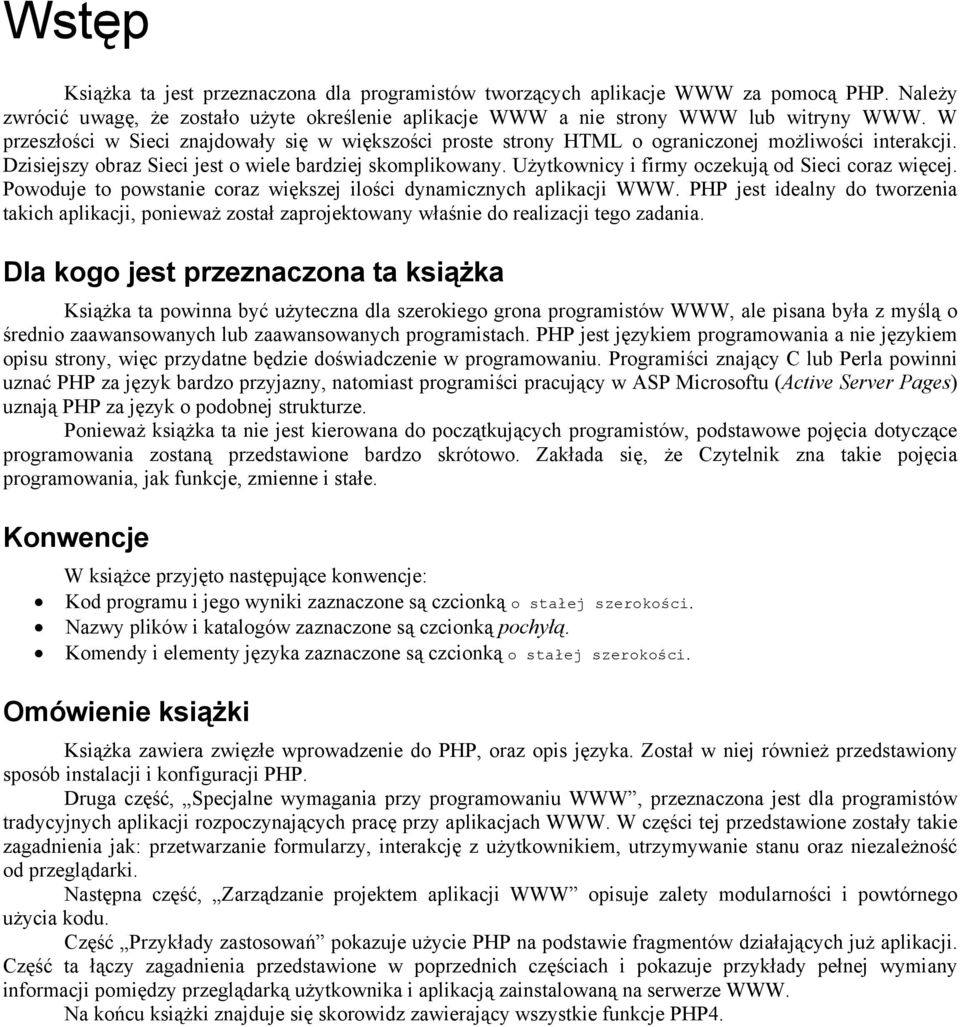 Użytkownicy i firmy oczekują od Sieci coraz więcej. Powoduje to powstanie coraz większej ilości dynamicznych aplikacji WWW.