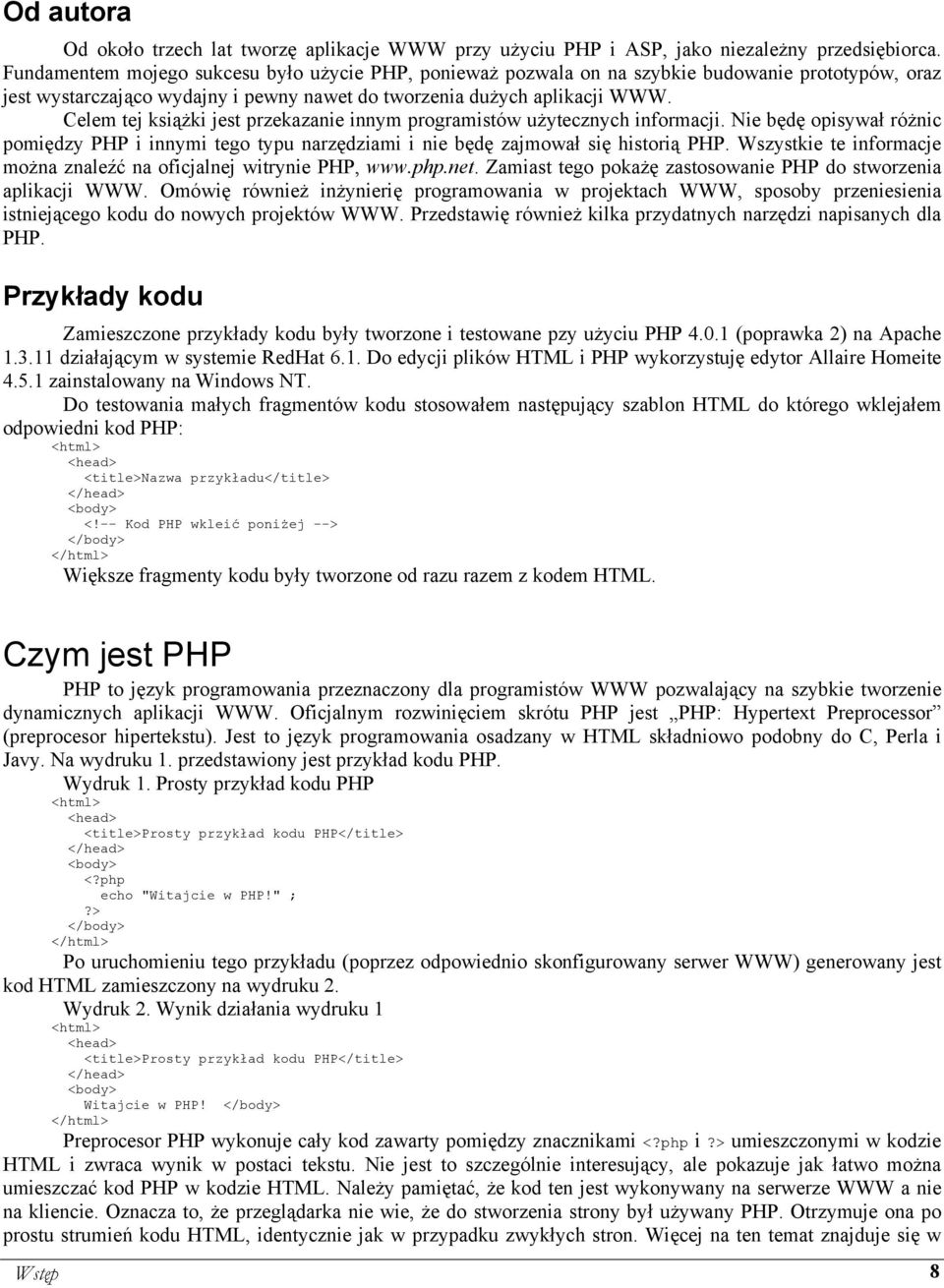 Celem tej książki jest przekazanie innym programistów użytecznych informacji. Nie będę opisywał różnic pomiędzy PHP i innymi tego typu narzędziami i nie będę zajmował się historią PHP.
