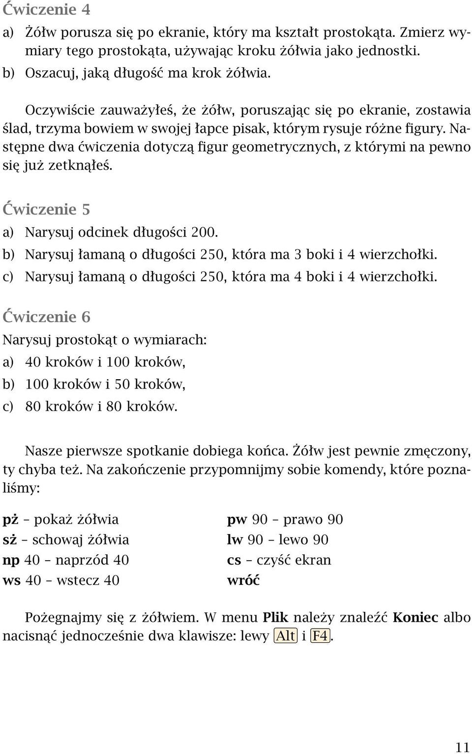 Następne dwa ćwiczenia dotyczą figur geometrycznych, z którymi na pewno się już zetknąłeś. Ćwiczenie 5 a) Narysuj odcinek długości 200.