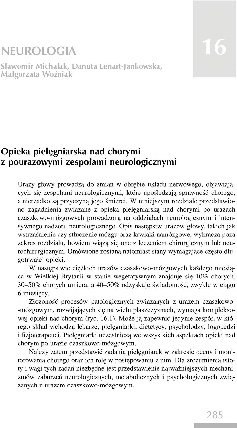 W niniejszym rozdziale przedstawiono zagadnienia związane z opieką pielęgniarską nad chorymi po urazach czaszkowo-mózgowych prowadzoną na oddziałach neurologicznym i intensywnego nadzoru