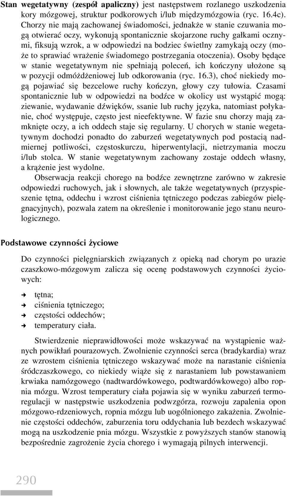 zamykają oczy (może to sprawiać wrażenie świadomego postrzegania otoczenia).