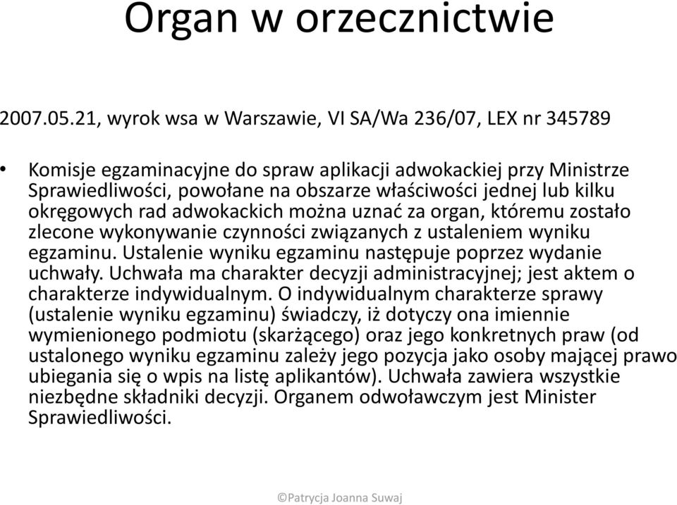 okręgowych rad adwokackich można uznad za organ, któremu zostało zlecone wykonywanie czynności związanych z ustaleniem wyniku egzaminu. Ustalenie wyniku egzaminu następuje poprzez wydanie uchwały.