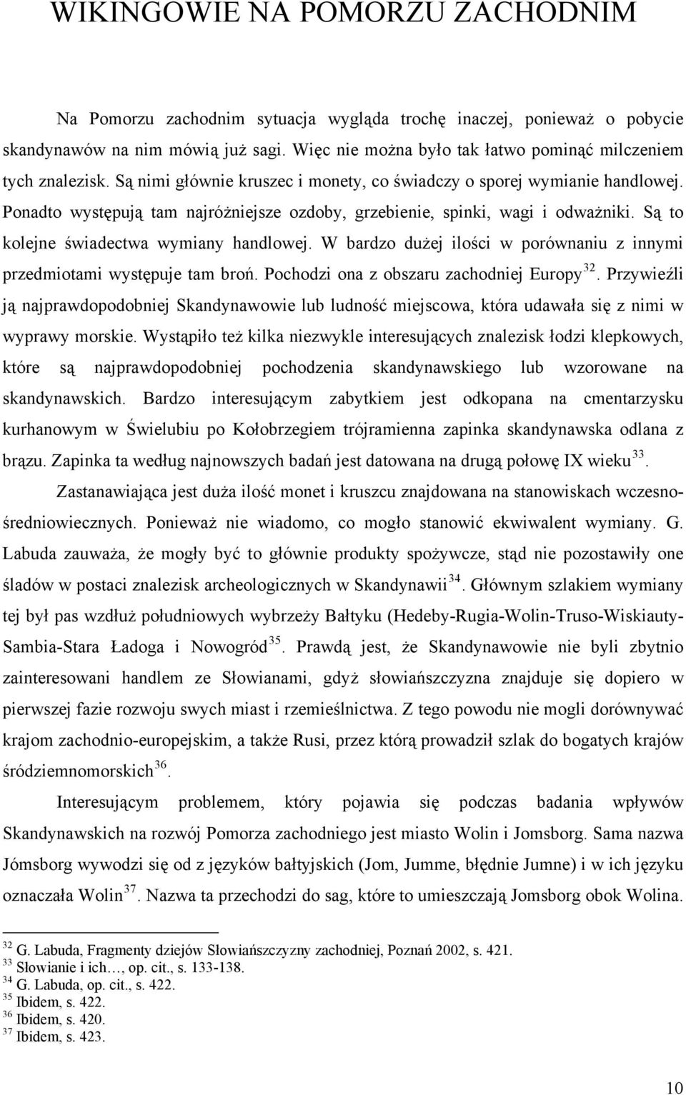 Ponadto występują tam najróżniejsze ozdoby, grzebienie, spinki, wagi i odważniki. Są to kolejne świadectwa wymiany handlowej.