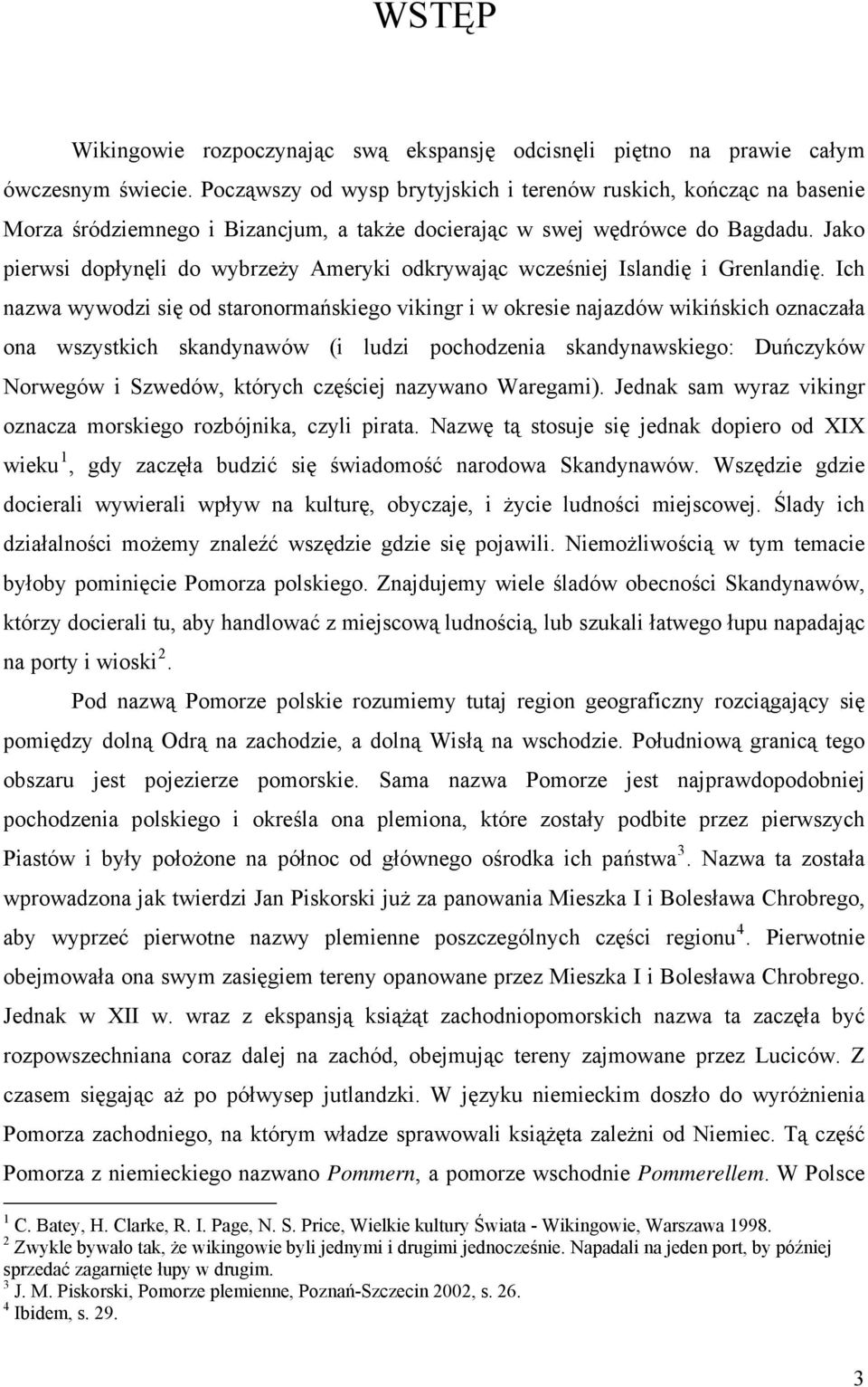Jako pierwsi dopłynęli do wybrzeży Ameryki odkrywając wcześniej Islandię i Grenlandię.