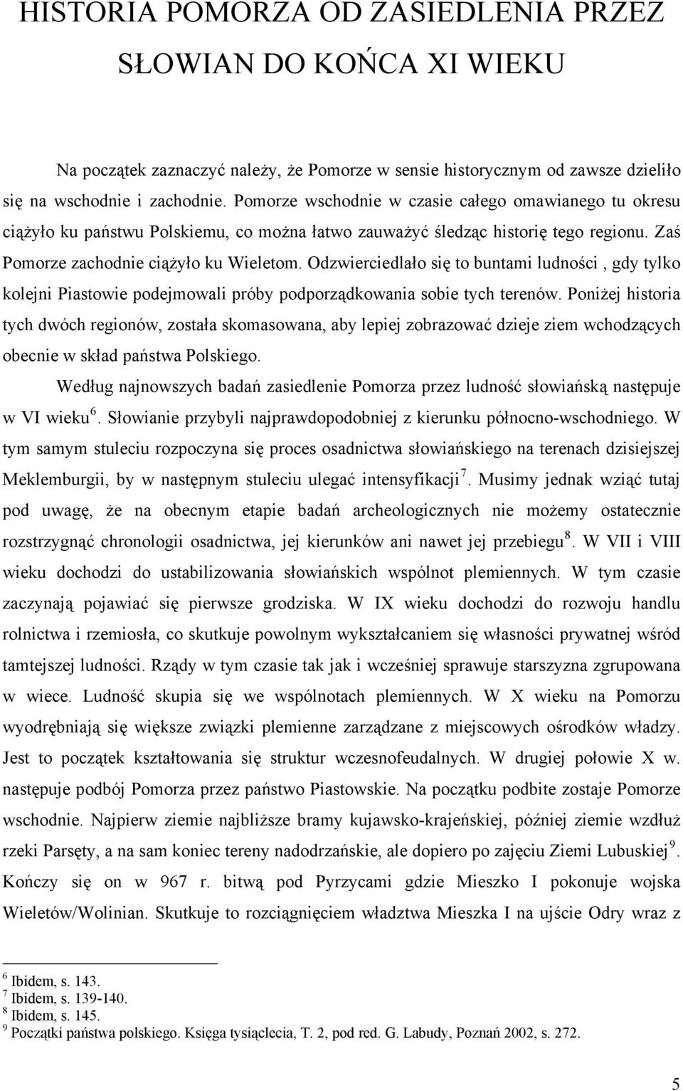Odzwierciedlało się to buntami ludności, gdy tylko kolejni Piastowie podejmowali próby podporządkowania sobie tych terenów.
