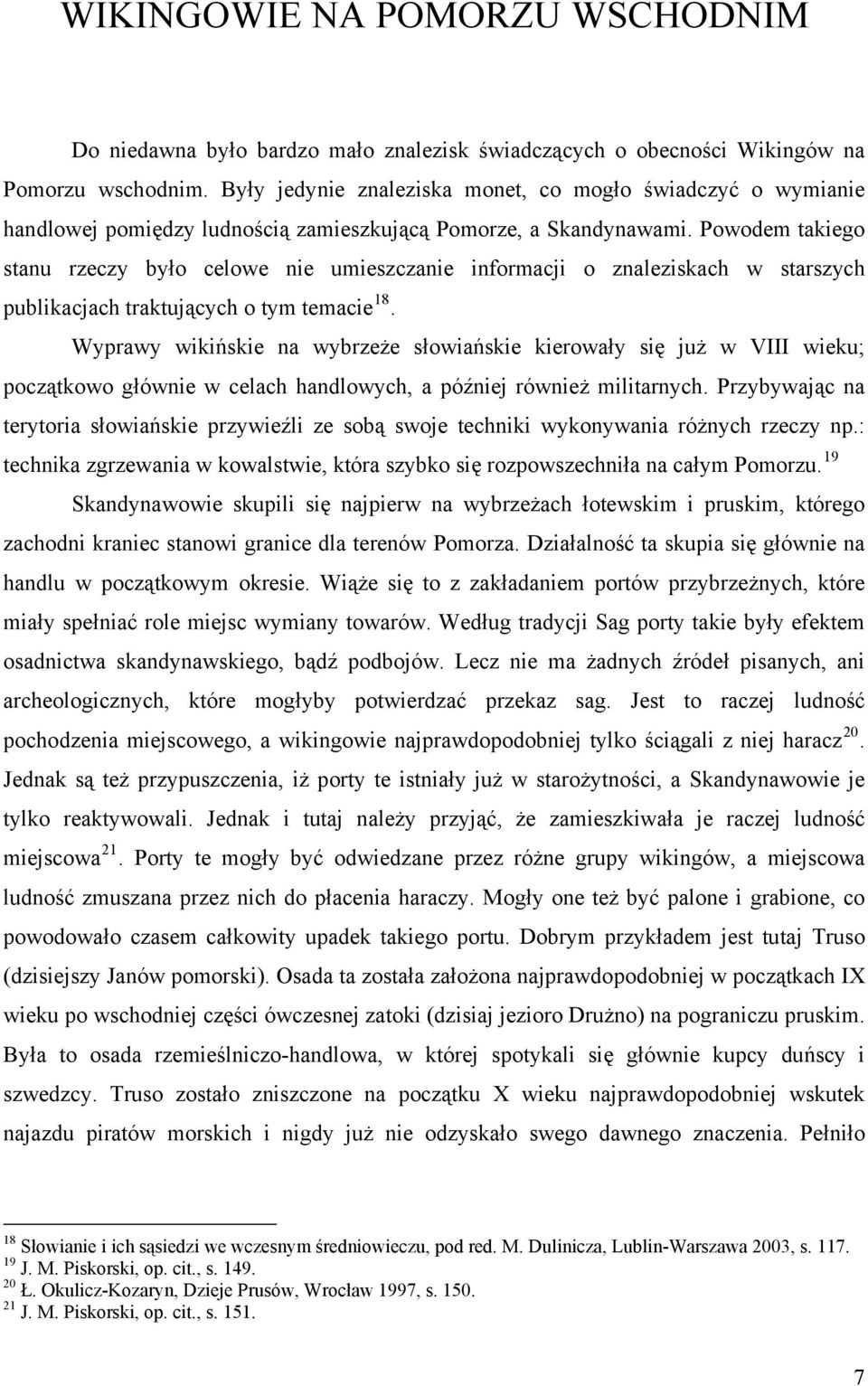 Powodem takiego stanu rzeczy było celowe nie umieszczanie informacji o znaleziskach w starszych publikacjach traktujących o tym temacie 18.