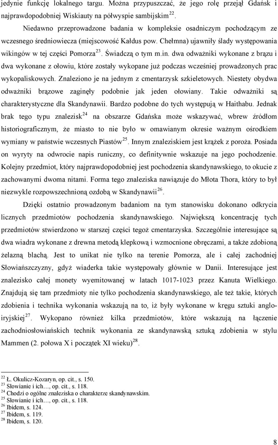 Świadczą o tym m.in. dwa odważniki wykonane z brązu i dwa wykonane z ołowiu, które zostały wykopane już podczas wcześniej prowadzonych prac wykopaliskowych.