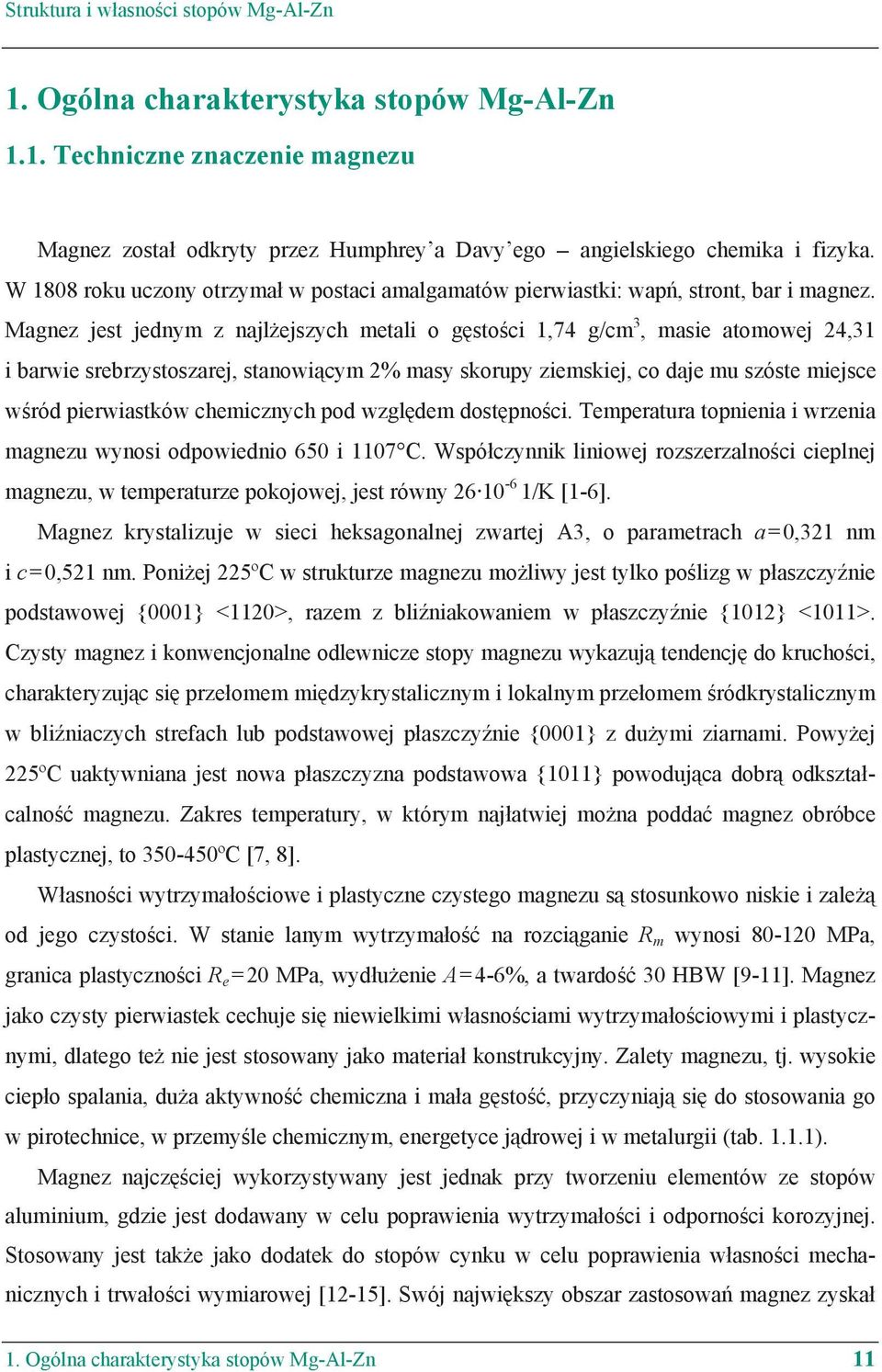 Magnez jest jednym z najl ejszych metali o g sto ci 1,74 g/cm 3, masie atomowej 24,31 i barwie srebrzystoszarej, stanowi cym 2% masy skorupy ziemskiej, co daje mu szóste miejsce w ród pierwiastków
