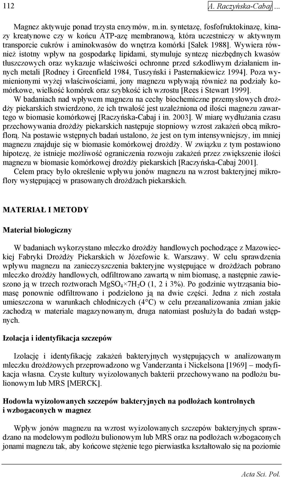 Wywiera również istotny wpływ na gospodarkę lipidami, stymuluje syntezę niezbędnych kwasów tłuszczowych oraz wykazuje właściwości ochronne przed szkodliwym działaniem innych metali [Rodney i