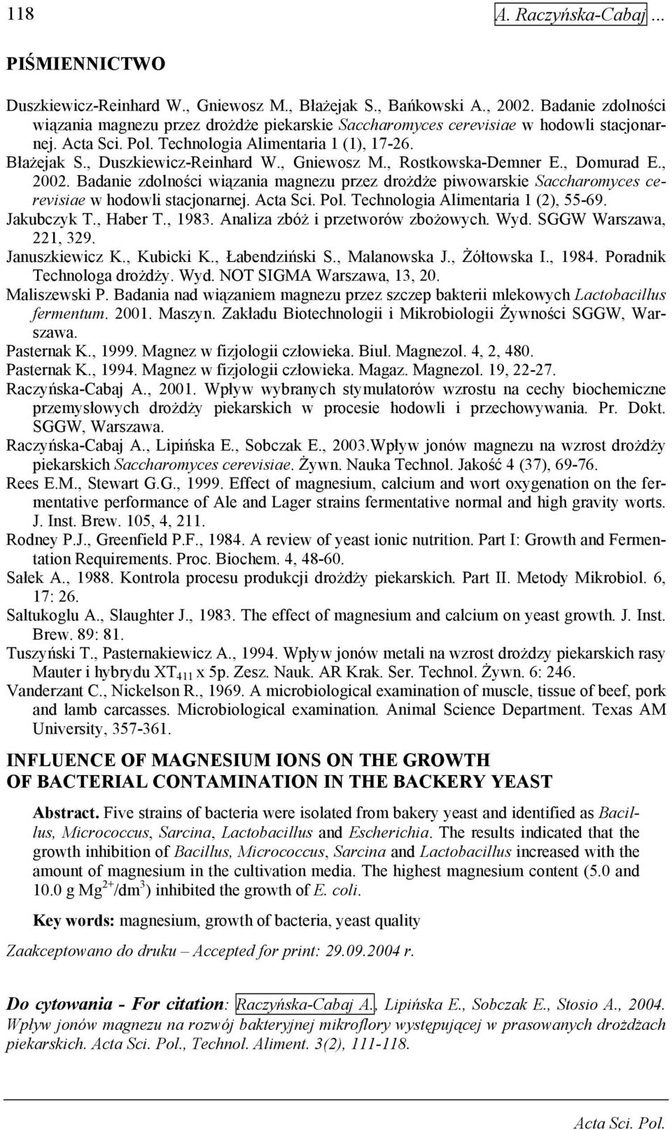 , Rostkowska-Demner E., Domurad E., 22. Badanie zdolności wiązania magnezu przez drożdże piwowarskie Saccharomyces cerevisiae w hodowli stacjonarnej. Technologia Alimentaria (2), 55-69. Jakubczyk T.