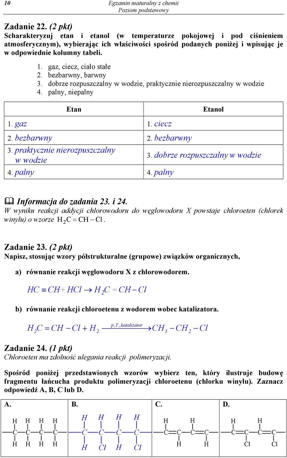 gaz, ciecz, ciało stałe 2. bezbarwny, barwny 3. dobrze rozpuszczalny w wodzie, praktycznie nierozpuszczalny w wodzie 4. palny, niepalny Etan 1. gaz 1. ciecz Etanol 2. bezbarwny 2. bezbarwny 3.