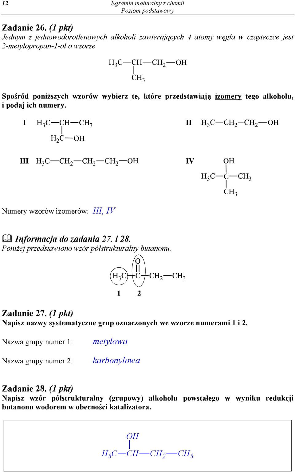 przedstawiają izomery tego alkoholu, i podaj ich numery. I 3 3 II 3 2 2 O 2 O III 3 2 2 2 O IV O 3 3 3 Numery wzorów izomerów: III, IV Informacja do zadania 27. i 28.