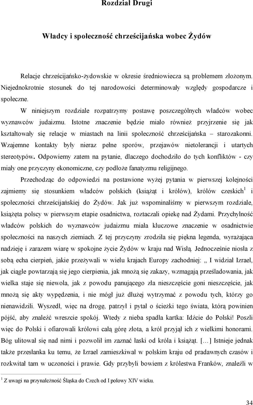 Istotne znaczenie będzie miało również przyjrzenie się jak kształtowały się relacje w miastach na linii społeczność chrześcijańska starozakonni.