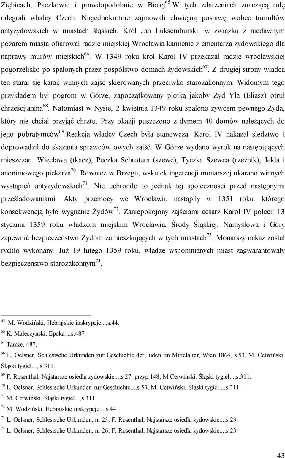 W 1349 roku król Karol IV przekazał radzie wrocławskiej pogorzelisko po spalonych przez pospólstwo domach żydowskich 67.