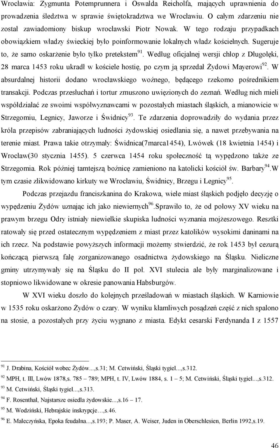 Sugeruje to, że samo oskarżenie było tylko pretekstem 91. Według oficjalnej wersji chłop z Długołęki, 28 marca 1453 roku ukradł w kościele hostię, po czym ją sprzedał Żydowi Mayerowi 92.