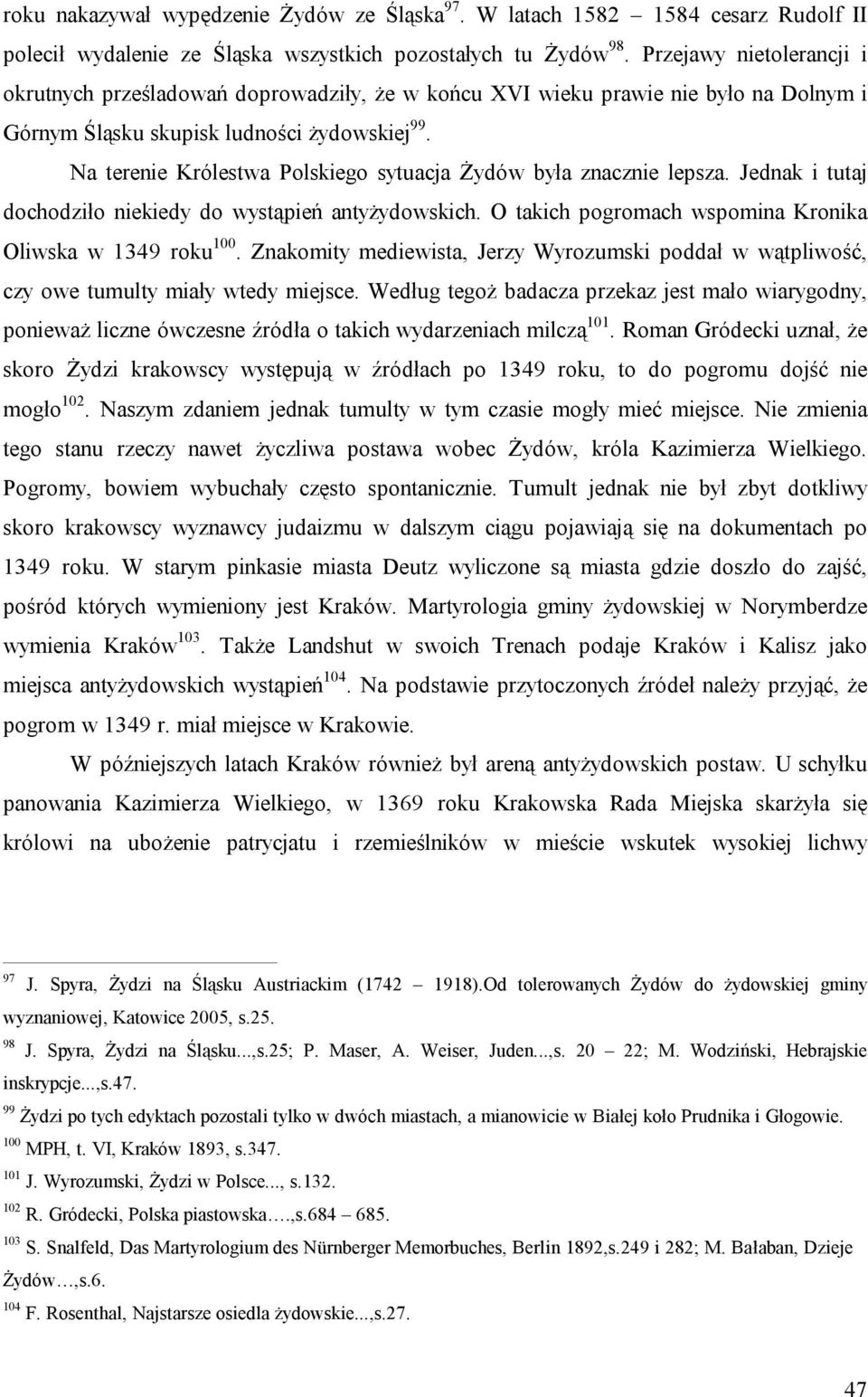Na terenie Królestwa Polskiego sytuacja Żydów była znacznie lepsza. Jednak i tutaj dochodziło niekiedy do wystąpień antyżydowskich. O takich pogromach wspomina Kronika Oliwska w 1349 roku 100.
