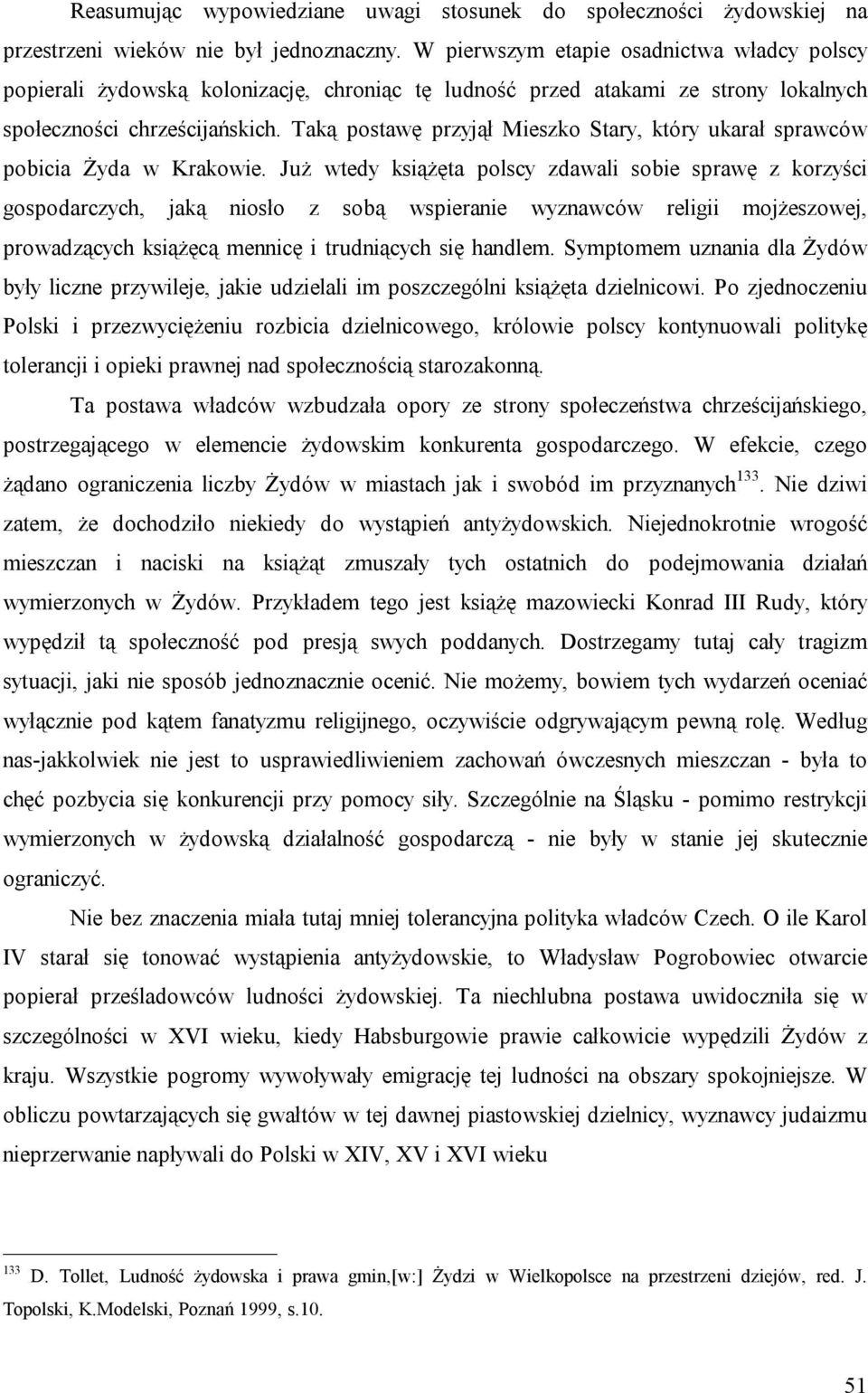 Taką postawę przyjął Mieszko Stary, który ukarał sprawców pobicia Żyda w Krakowie.