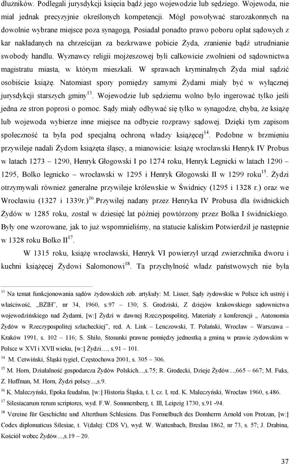 Posiadał ponadto prawo poboru opłat sądowych z kar nakładanych na chrześcijan za bezkrwawe pobicie Żyda, zranienie bądź utrudnianie swobody handlu.