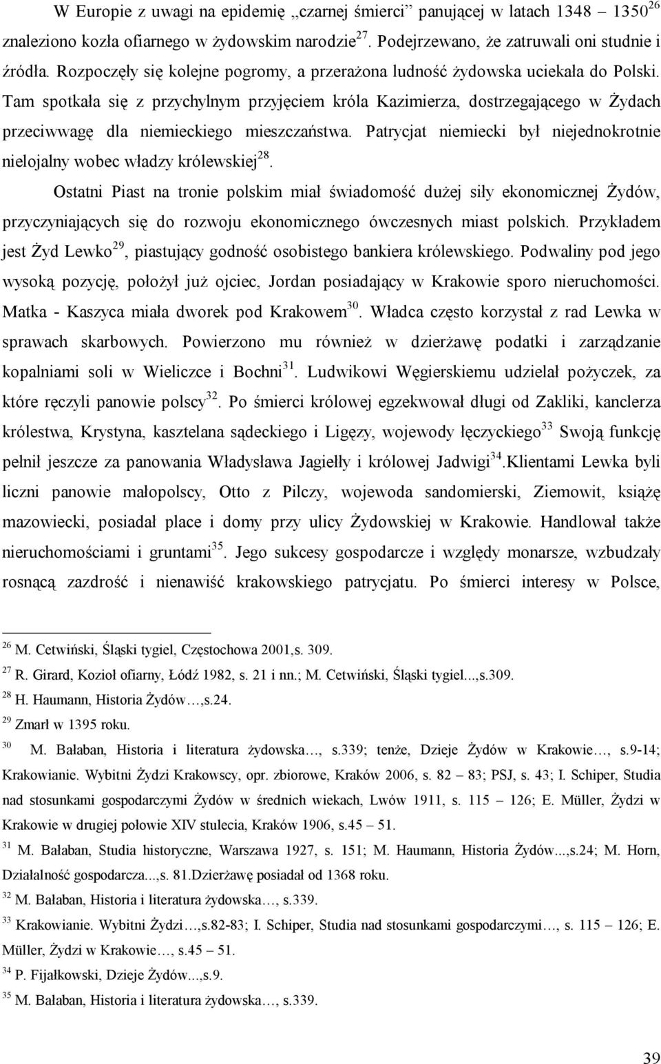 Tam spotkała się z przychylnym przyjęciem króla Kazimierza, dostrzegającego w Żydach przeciwwagę dla niemieckiego mieszczaństwa.