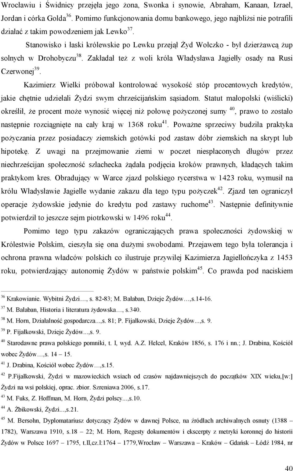 Stanowisko i łaski królewskie po Lewku przejął Żyd Wołczko - był dzierżawcą żup solnych w Drohobyczu 38. Zakładał też z woli króla Władysława Jagiełły osady na Rusi Czerwonej 39.