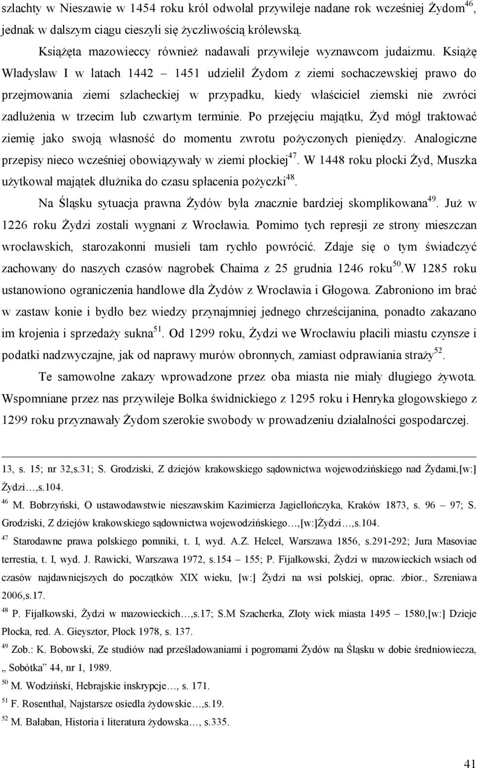 Książę Władysław I w latach 1442 1451 udzielił Żydom z ziemi sochaczewskiej prawo do przejmowania ziemi szlacheckiej w przypadku, kiedy właściciel ziemski nie zwróci zadłużenia w trzecim lub czwartym