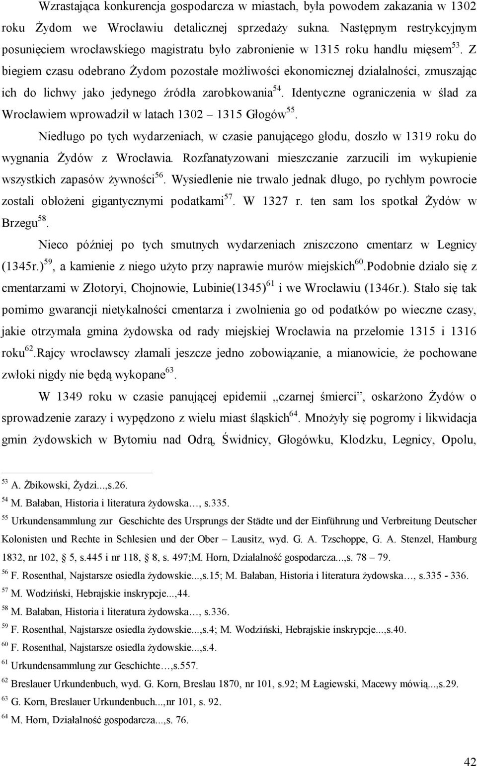 Z biegiem czasu odebrano Żydom pozostałe możliwości ekonomicznej działalności, zmuszając ich do lichwy jako jedynego źródła zarobkowania 54.