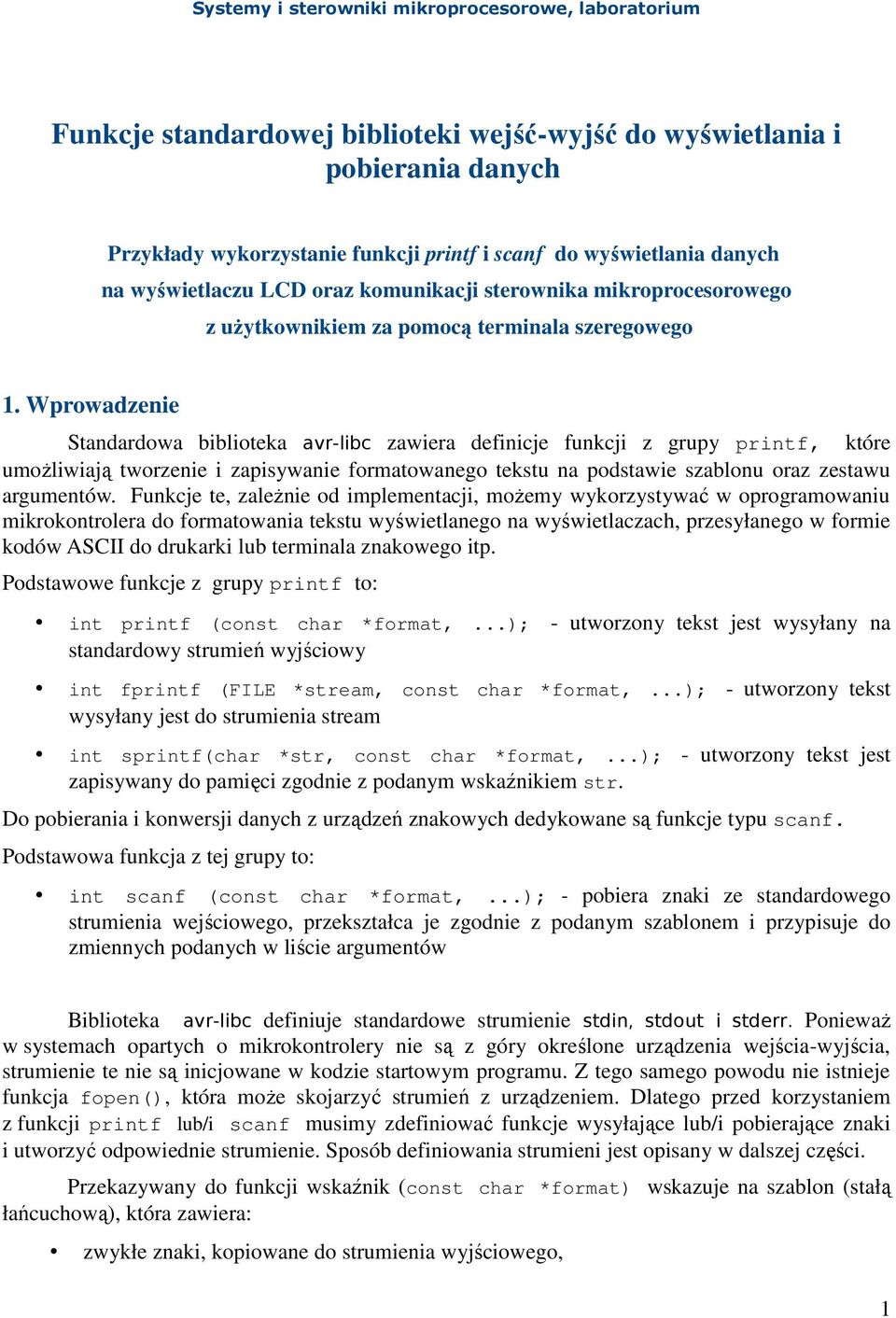 Wprowadzenie Standardowa biblioteka avr-libc zawiera definicje funkcji z grupy printf, które umoŝliwiają tworzenie i zapisywanie formatowanego tekstu na podstawie szablonu oraz zestawu argumentów.