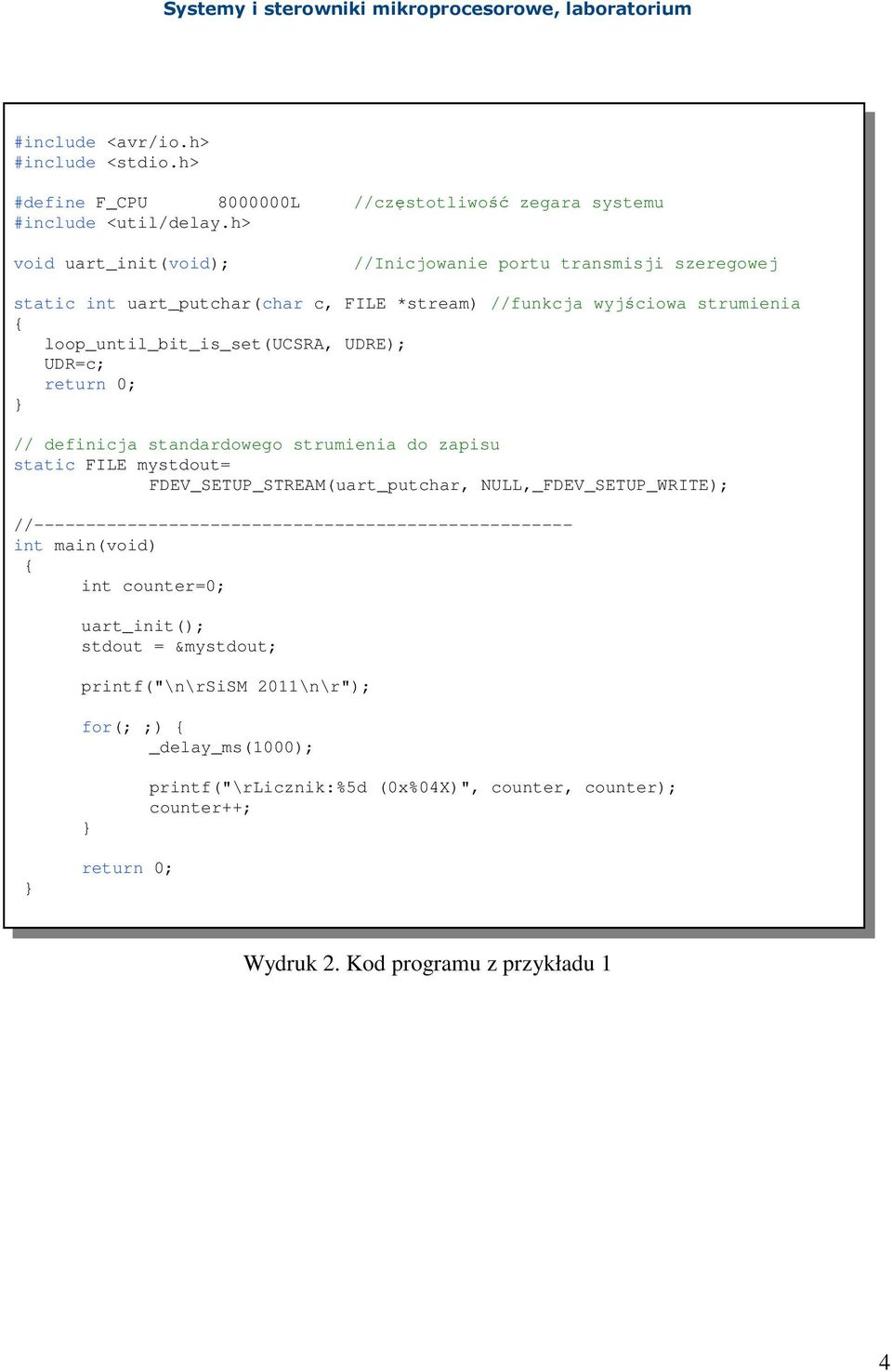UDR=c; return 0; // definicja standardowego strumienia do zapisu static FILE mystdout= FDEV_SETUP_STREAM(uart_putchar, NULL,_FDEV_SETUP_WRITE);