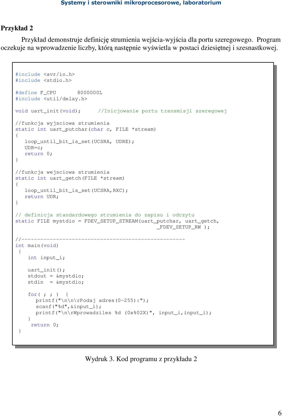 h> void uart_init(void); //Inicjowanie portu transmisji szeregowej //funkcja wyjsciowa strumienia static int uart_putchar(char c, FILE *stream) loop_until_bit_is_set(ucsra, UDRE); UDR=c; return 0;