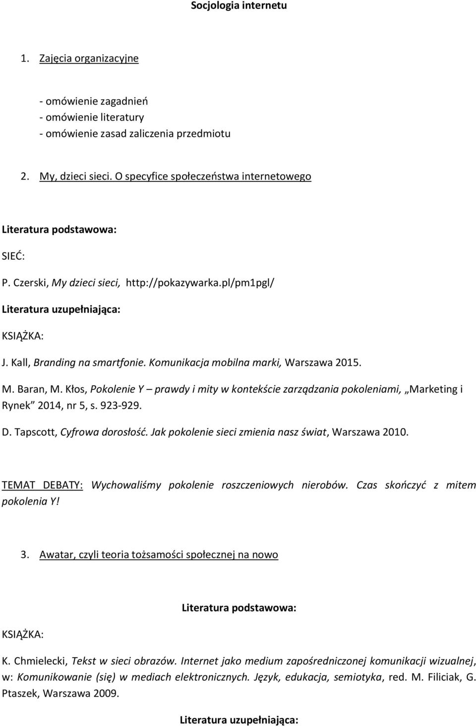 Kłos, Pokolenie Y prawdy i mity w kontekście zarządzania pokoleniami, Marketing i Rynek 2014, nr 5, s. 923-929. D. Tapscott, Cyfrowa dorosłość. Jak pokolenie sieci zmienia nasz świat, Warszawa 2010.