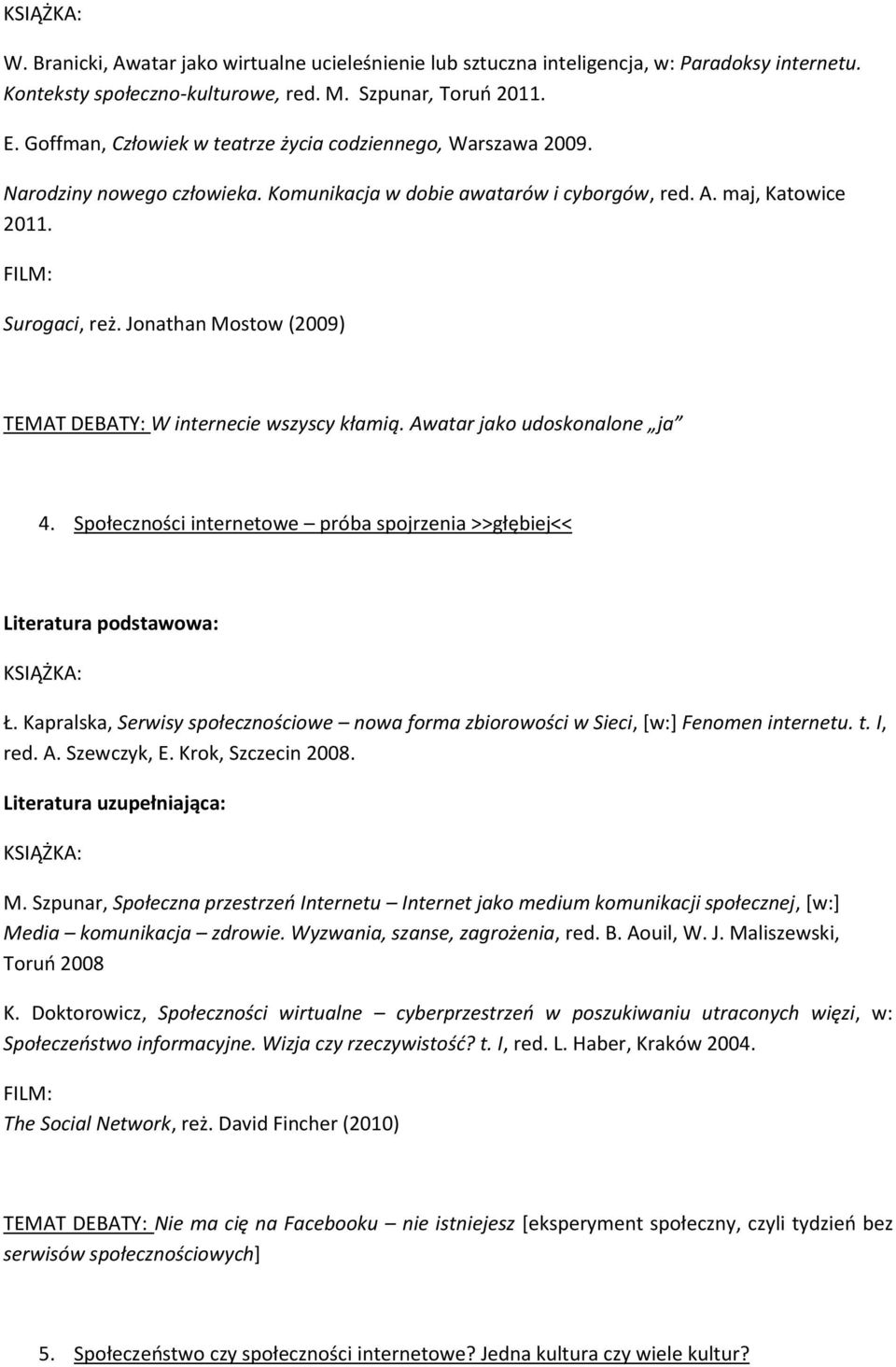 Jonathan Mostow (2009) TEMAT DEBATY: W internecie wszyscy kłamią. Awatar jako udoskonalone ja 4. Społeczności internetowe próba spojrzenia >>głębiej<< Ł.