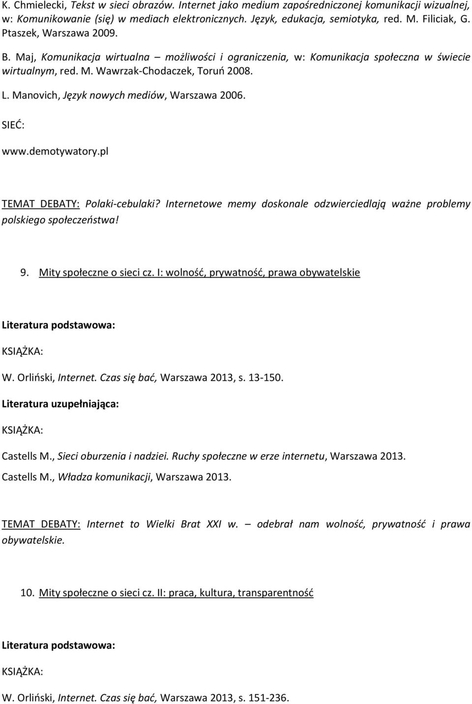 Manovich, Język nowych mediów, Warszawa 2006. www.demotywatory.pl TEMAT DEBATY: Polaki-cebulaki? Internetowe memy doskonale odzwierciedlają ważne problemy polskiego społeczeństwa! 9.