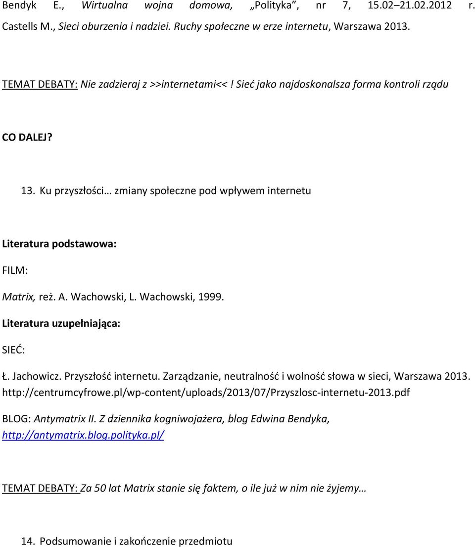 Wachowski, 1999. Ł. Jachowicz. Przyszłość internetu. Zarządzanie, neutralność i wolność słowa w sieci, Warszawa 2013. http://centrumcyfrowe.