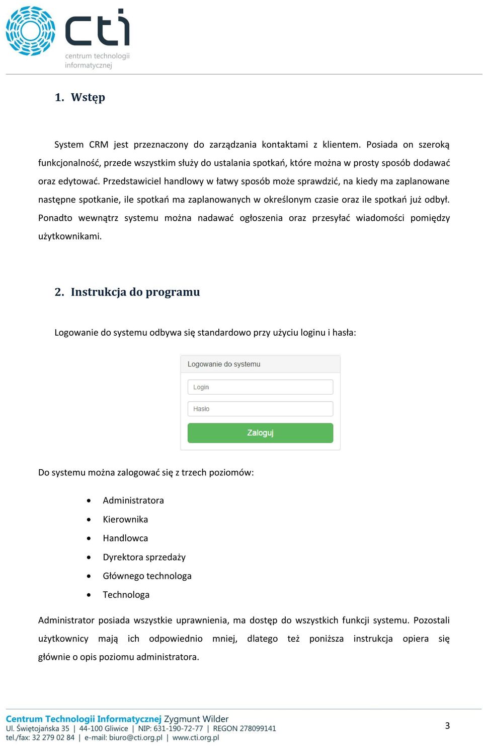 Przedstawiciel handlowy w łatwy sposób może sprawdzić, na kiedy ma zaplanowane następne spotkanie, ile spotkań ma zaplanowanych w określonym czasie oraz ile spotkań już odbył.