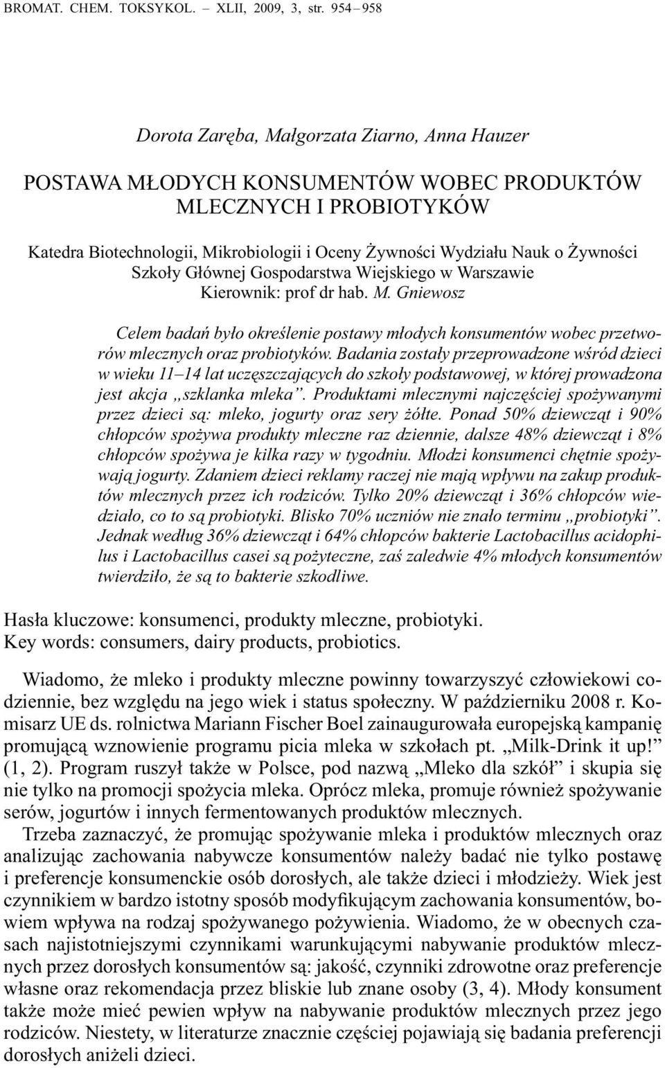 Żywności Szkoły Głównej Gospodarstwa Wiejskiego w Warszawie Kierownik: prof dr hab. M. Gniewosz Celem badań było określenie postawy młodych konsumentów wobec przetworów mlecznych oraz probiotyków.