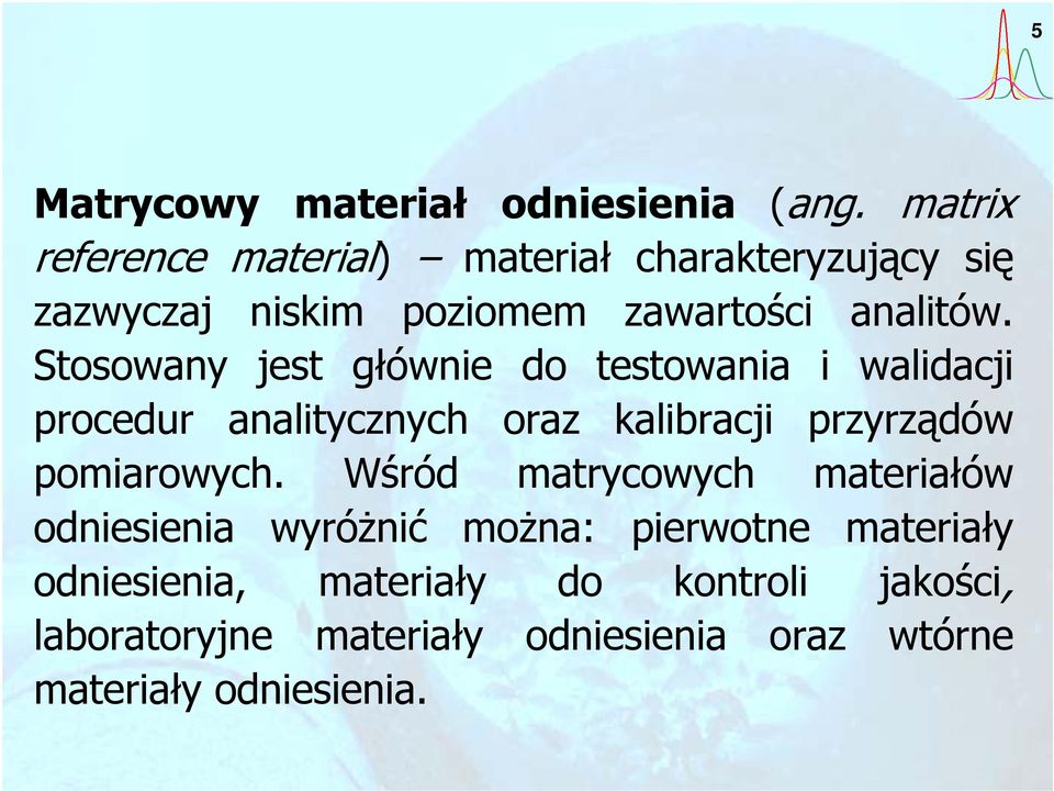 Stosowany jest głównie do testowania i walidacji procedur analitycznych oraz kalibracji przyrządów pomiarowych.