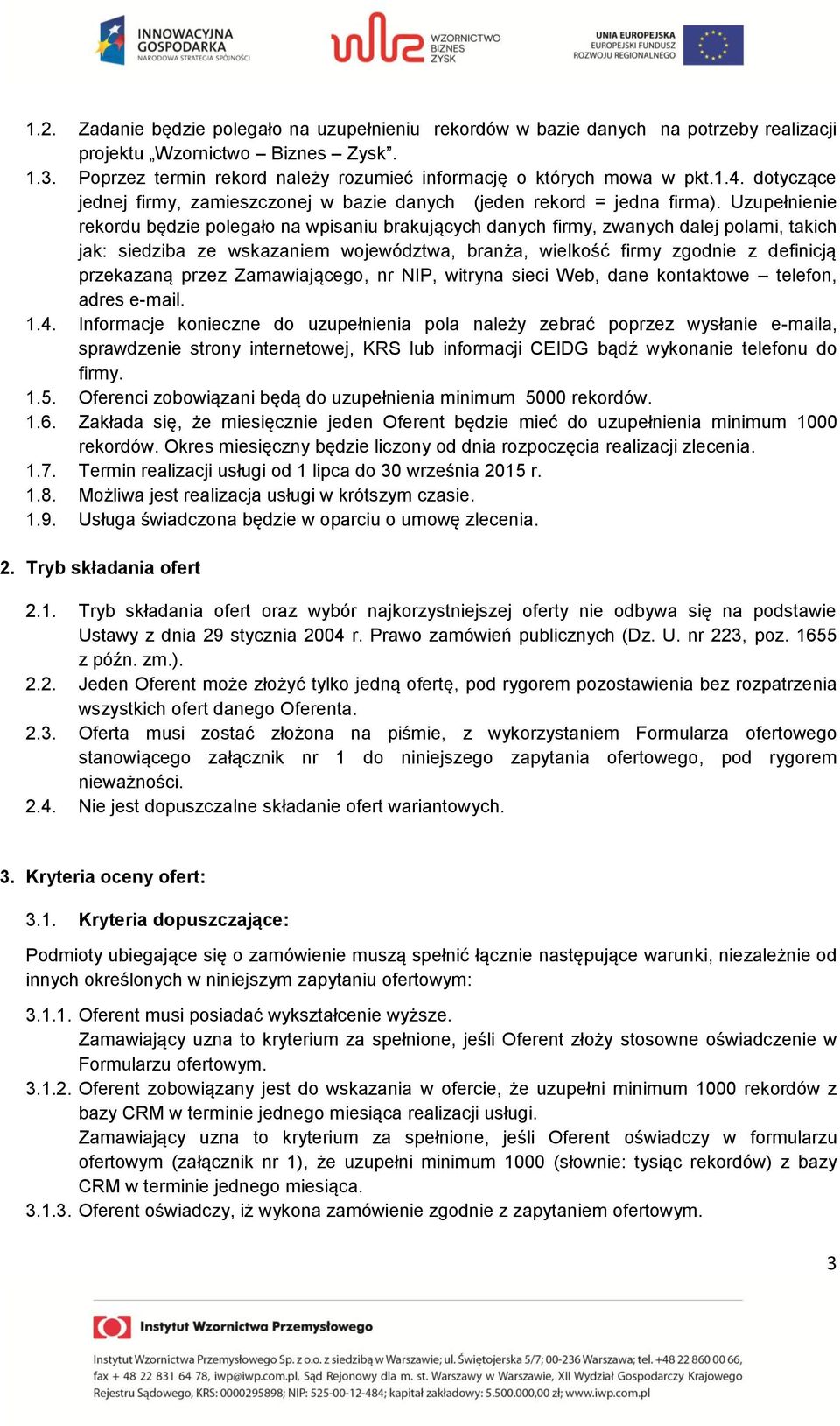 Uzupełnienie rekordu będzie polegało na wpisaniu brakujących danych firmy, zwanych dalej polami, takich jak: siedziba ze wskazaniem województwa, branża, wielkość firmy zgodnie z definicją przekazaną