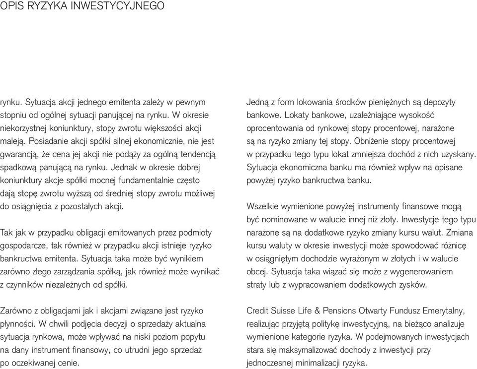 Posiadanie akcji spółki silnej ekonomicznie, nie jest gwarancją, że cena jej akcji nie podąży za ogólną tendencją spadkową panującą na rynku.