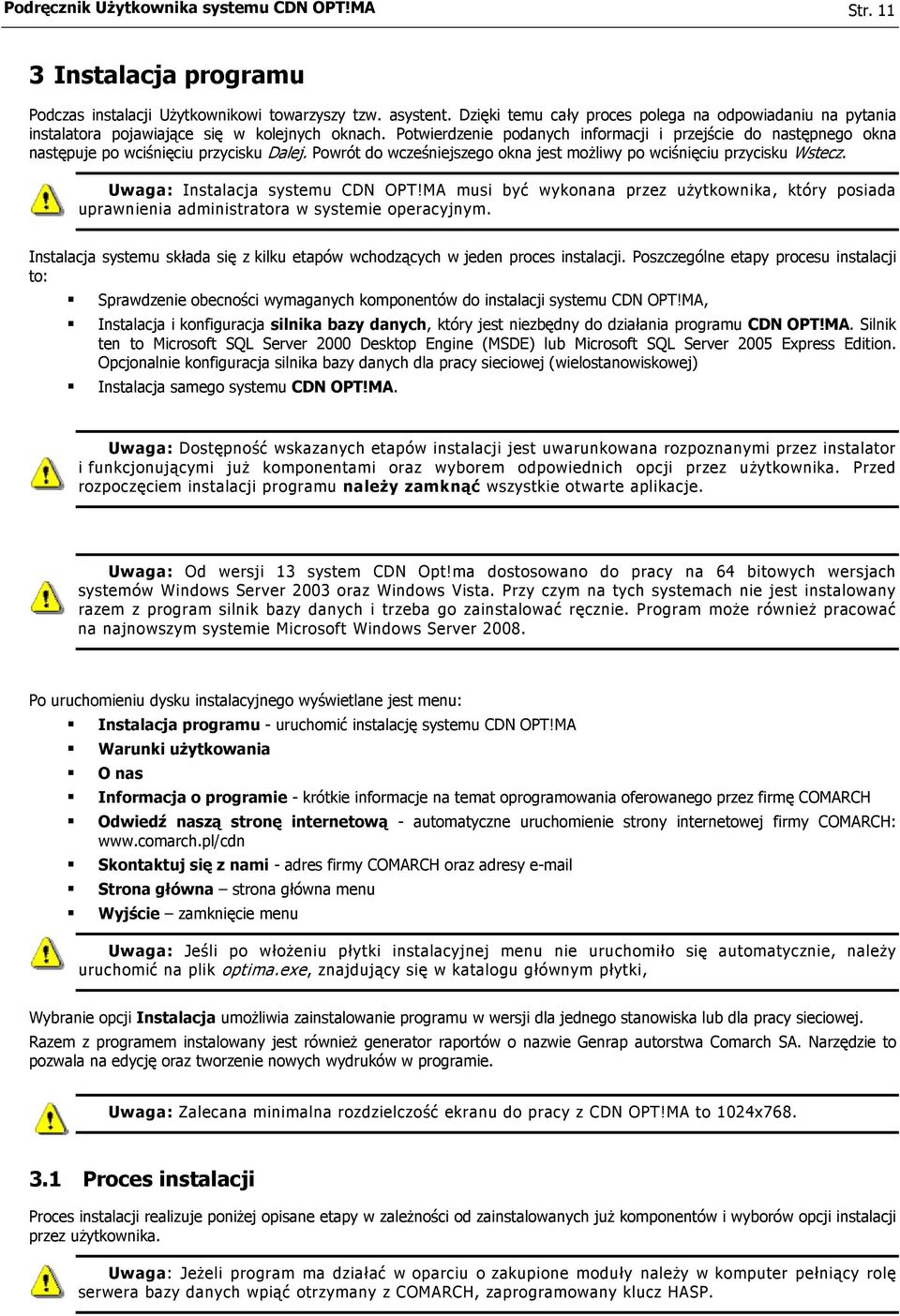 Potwierdzenie podanych informacji i przejście do następnego okna następuje po wciśnięciu przycisku Dalej. Powrót do wcześniejszego okna jest możliwy po wciśnięciu przycisku Wstecz.
