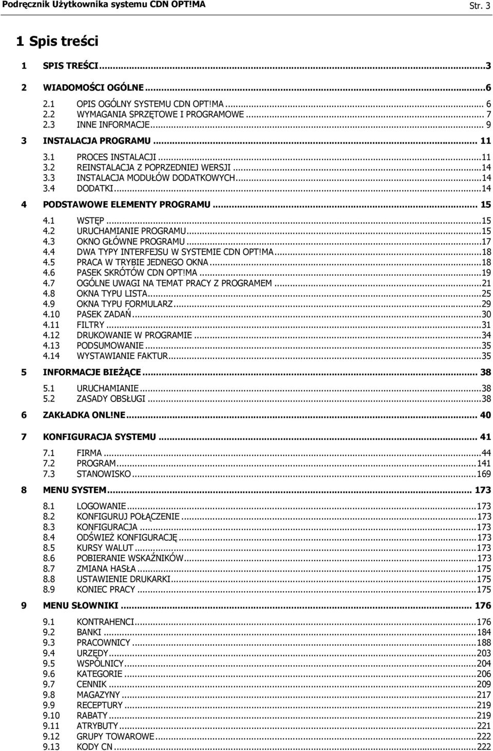 ..14 4 PODSTAWOWE ELEMENTY PROGRAMU... 15 4.1 WSTĘP...15 4.2 URUCHAMIANIE PROGRAMU...15 4.3 OKNO GŁÓWNE PROGRAMU...17 4.4 DWA TYPY INTERFEJSU W SYSTEMIE CDN OPT!MA...18 4.