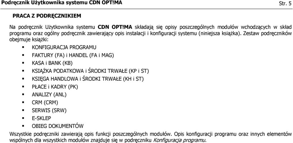 Zestaw podręczników obejmuje książki: KONFIGURACJA PROGRAMU FAKTURY (FA) i HANDEL (FA i MAG) KASA i BANK (KB) KSIĄŻKA PODATKOWA i ŚRODKI TRWAŁE (KP i ST) KSIĘGA HANDLOWA i ŚRODKI TRWAŁE (KH