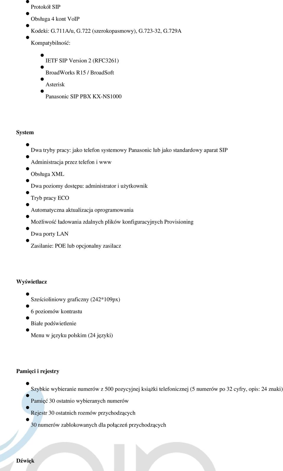 SIP Administracja przez telefon i www Obsługa XML Dwa poziomy dostępu: administrator i użytkownik Tryb pracy ECO Automatyczna aktualizacja oprogramowania Możliwość ładowania zdalnych plików