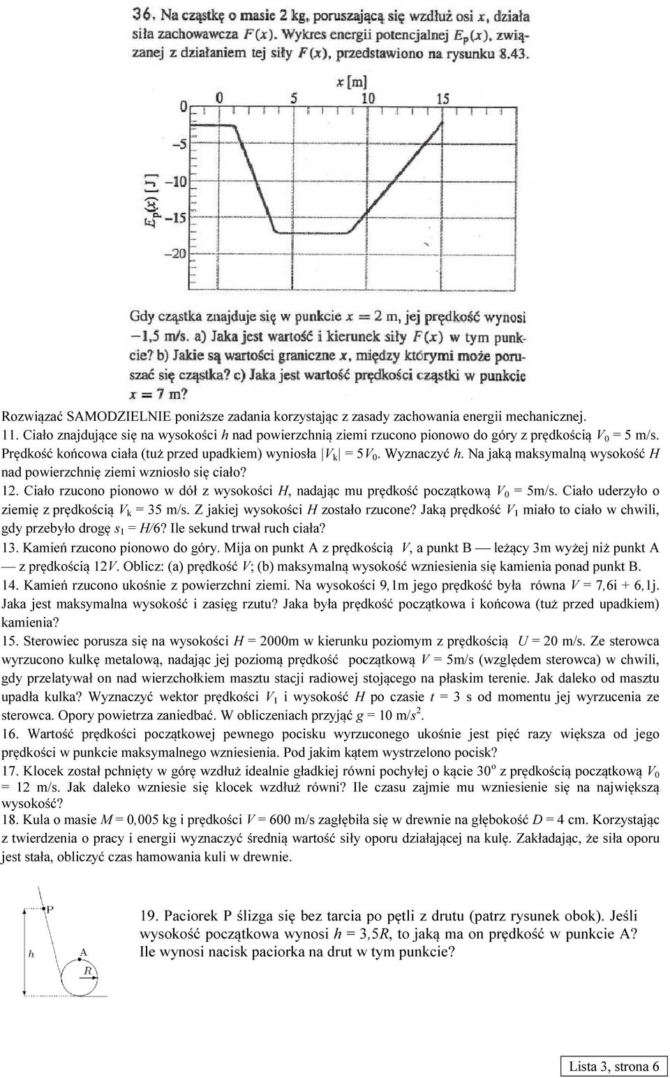 Na jaką maksymalną wysokość H nad powierzchnię ziemi wzniosło się ciało? 12. Ciało rzucono pionowo w dół z wysokości H, nadając mu prędkość początkową V 0 = 5m/s.