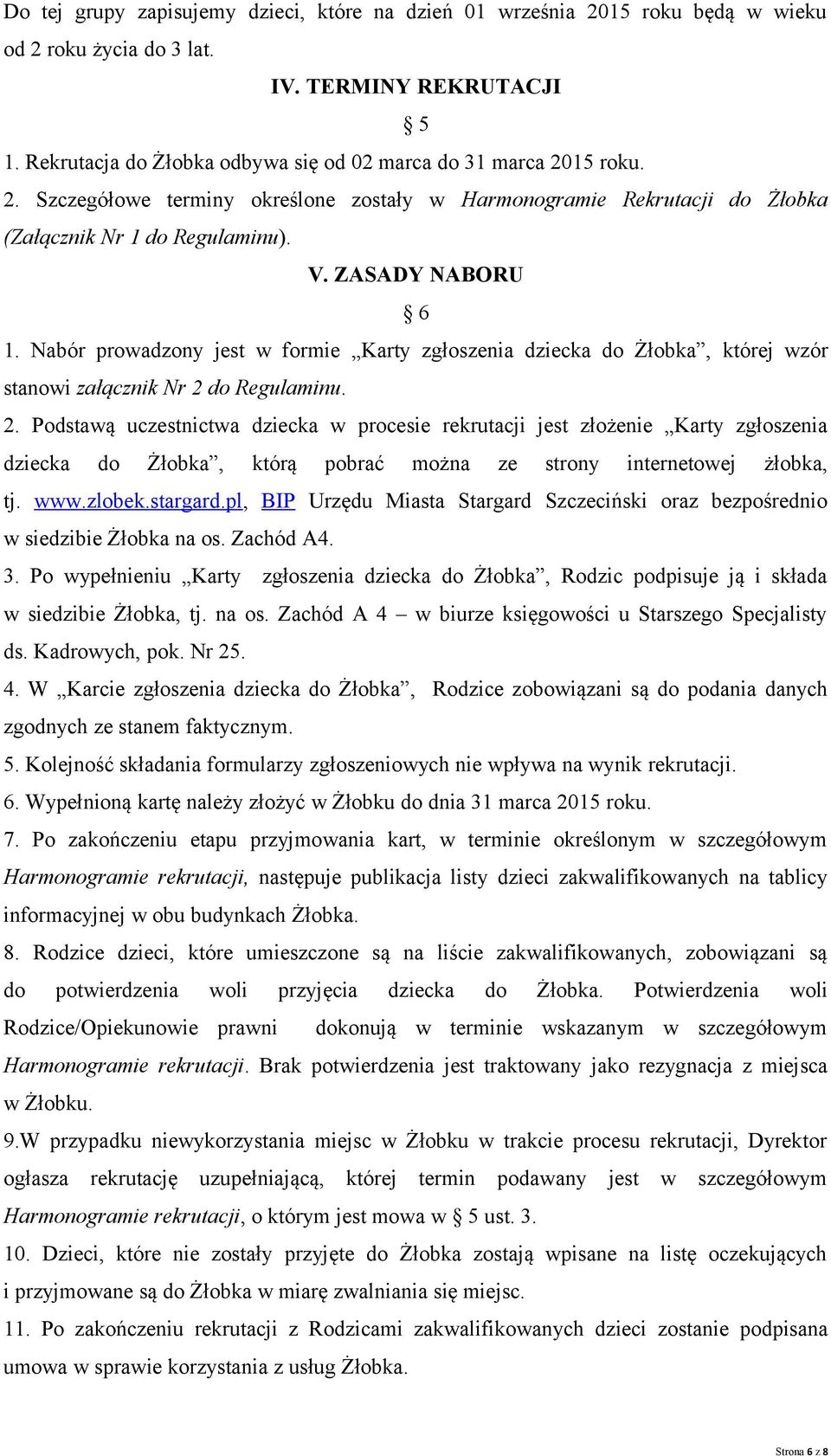 do Regulaminu. 2. Podstawą uczestnictwa dziecka w procesie rekrutacji jest złożenie Karty zgłoszenia dziecka do Żłobka, którą pobrać można ze strony internetowej żłobka, tj. www.zlobek.stargard.